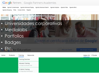 Nuevos actores certificadores
•  Universidades corporativas
•  Medialabs
•  Portfolios
•  Badges
•  Etc.
 