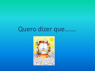 Quero dizer que…….