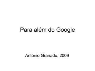 Para além do Google António Granado, 2009 