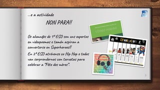…e a actividade
NON PARA!!
Os alumn@s de 1º ESO son uns expertos
en videopoemas e tamén aspiran a
converterse en Superhero...