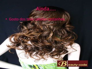 Ainda…..Gosto dos teus cabelos castanhos.