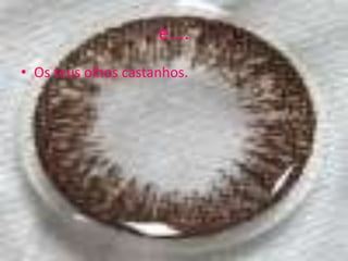 e….Os teus olhos castanhos.