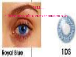 mas….Podias dar a sofia a lentes de contacto azuis