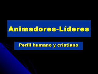 Animadores-Líderes Perfil humano y cristiano 