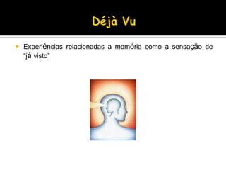  Experiências relacionadas a memória como a sensação de
“já visto”
 