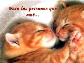 Para las personas que amé... 