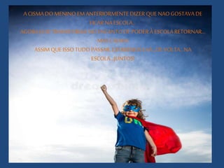 A CISMA DO MENINO EM ANTERIORMENTE DIZER QUE NAO GOSTAVADE
FICAR NA ESCOLA...
AGORAJA SE TRANSFORMA NO ENCANTO DE PODER À ...