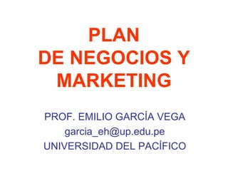 PLAN DE NEGOCIOS Y MARKETING PROF. EMILIO GARCÍA VEGA [email_address] UNIVERSIDAD DEL PACÍFICO 