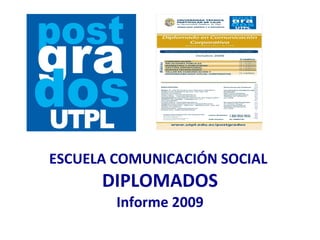 ESCUELA COMUNICACIÓN SOCIAL DIPLOMADOS Informe 2009