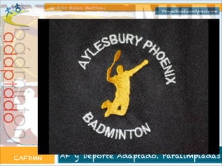 Andrés Mateo Martínez

Proyectosef.wordpress.com

bádminton

adaptado

CAFDMN

AF y Deporte Adaptado. Paralimpiadas

 