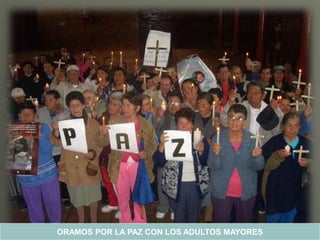 ORAMOS POR LA PAZ CON LOS ADULTOS MAYORES