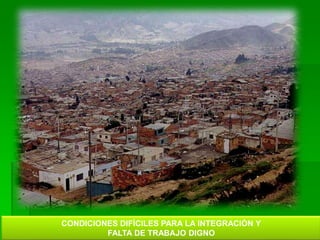 CONDICIONES DIFÍCILES PARA LA INTEGRACIÓN Y
FALTA DE TRABAJO DIGNO
