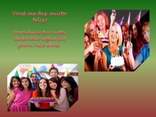 Você me faz muito feliz!Parabéns por esta data tão especial para nós dois.