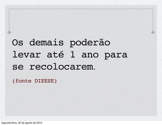 Os demais poderão
levar até 1 ano para
se recolocarem.
(fonte DIEESE)
 