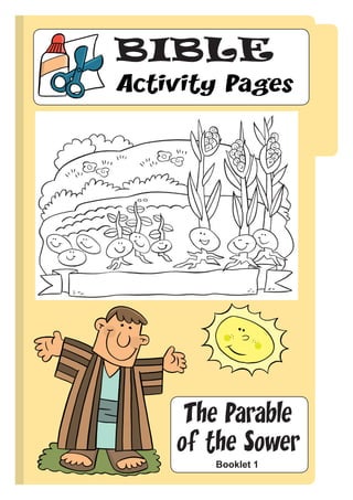 BIBLE
Activity Pages




     The Parable
    of the Sower
       Booklet 1
 