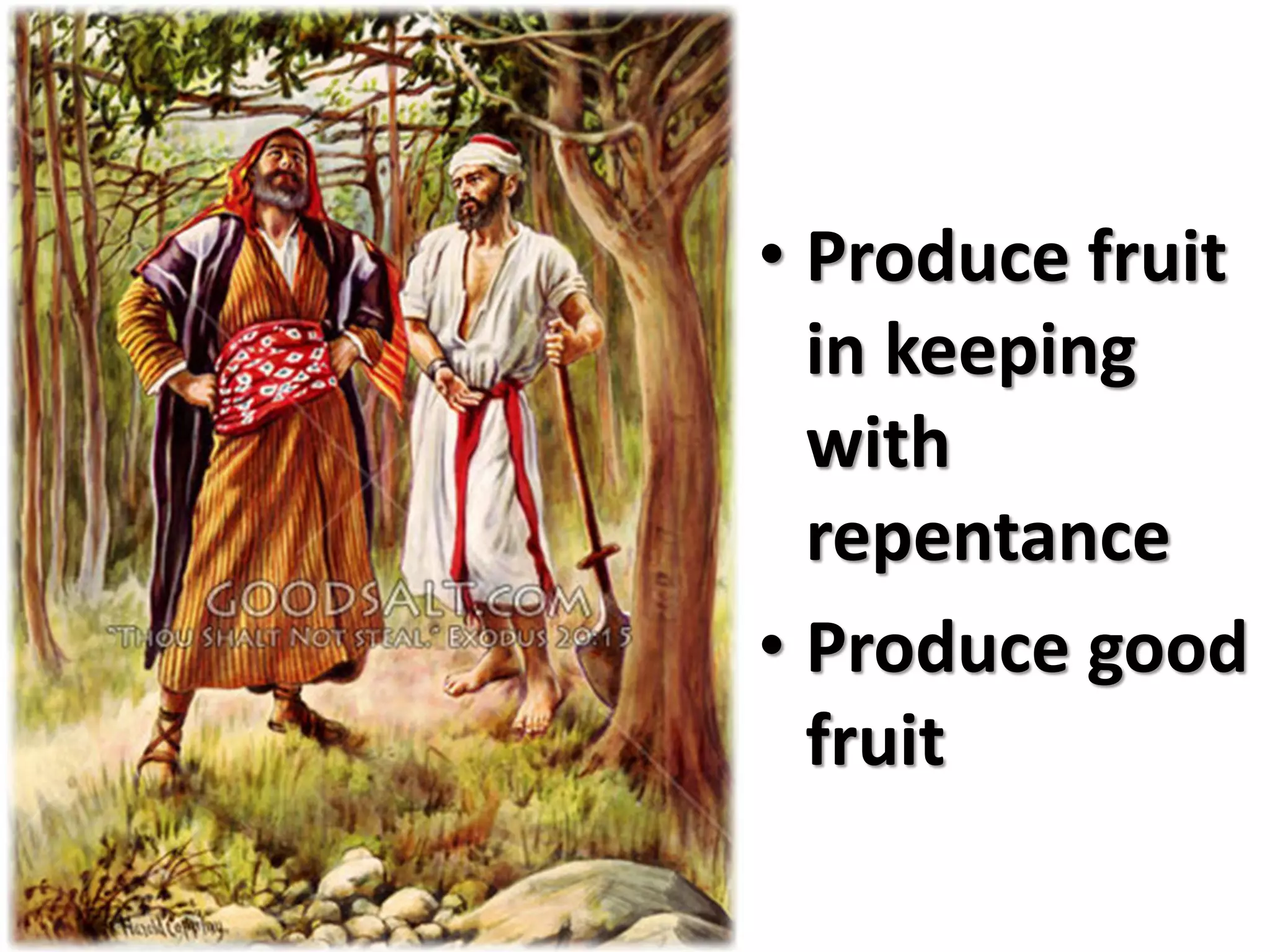 • Produce fruit
  in keeping
  with
  repentance
• Produce good
  fruit
 