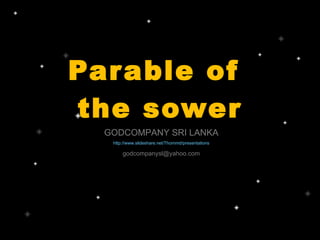 Parable of  the sower GODCOMPANY SRI LANKA http://www.slideshare.net/Thornmd/presentations [email_address] 