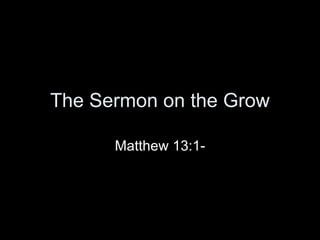 The Sermon on the Grow Matthew 13:1- 