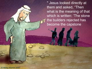 " Jesus looked directly at
them and asked, “Then
what is the meaning of that
which is written: ‘The stone
the builders rejected has
become the capstone
 