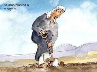 “A man planted a
vineyard,
 
