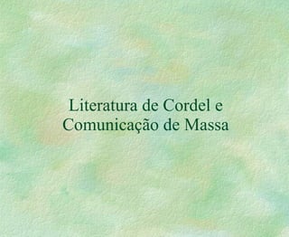 Literatura de Cordel e Comunicação de Massa 