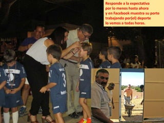 Responde a la expectativa
por lo menos hasta ahora
y en Facebook muestra su porte
trabajando por(el) deporte
lo vemos a todas horas.
 