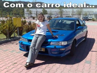 Com o carro ideal... 