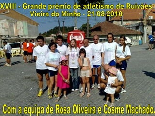 XVIII - Grande prémio de atletismo de Ruivães Vieira do Minho - 21/08/2010 Com a equipa de Rosa Oliveira e Cosme Machado. 