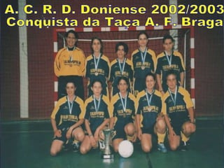 A. C. R. D. Doniense 2002/2003 Conquista da Taça A. F. Braga 