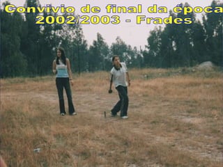 Convivio de final da época 2002/2003 - Frades 