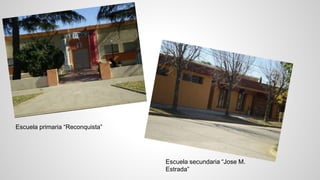 Escuela primaria “Reconquista” 
Escuela secundaria “Jose M. 
Estrada” 
 
