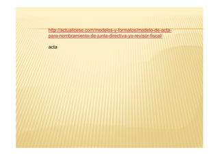 http://actualicese.com/modelos-y-formatos/modelo-de-acta-
para-nombramiento-de-junta-directiva-yo-revisor-fiscal/
acta
 