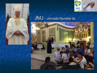 JMJ – Jornada Mundial da

Juventude

 