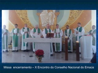 Missa encerramento – X Encontro do Conselho Nacional do Emaús

 