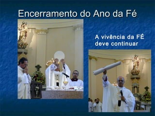 Encerramento do Ano da Fé
A vivência da FÉ
deve continuar

 