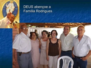 DEUS abençoe a
Família Rodrigues

 