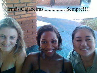 Irmãs Cajazeiras................ Sempre!!!!
 