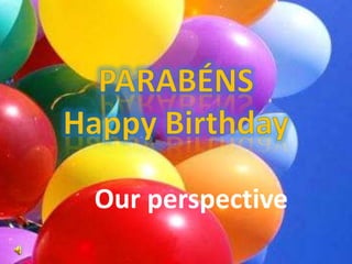PARABÉNS Happy Birthday Our perspective 