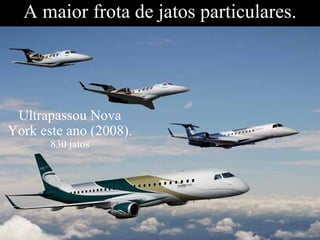 A maior frota de jatos particulares. Ultrapassou Nova York este ano (2008).  830 jatos 