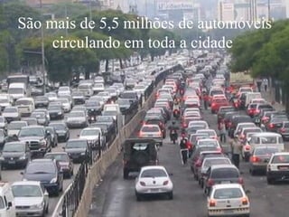 São mais de 5,5 milhões de automóveis circulando em toda a cidade  