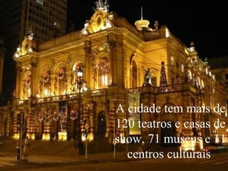 A cidade tem mais de 120 teatros e casas de show, 71 museus e 11 centros culturais  