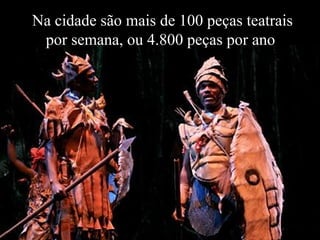 Na cidade são mais de 100 peças teatrais por semana, ou 4.800 peças por ano  