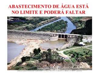 ABASTECIMENTO DE ÁGUA ESTÁ NO LIMITE E PODERÁ FALTAR 