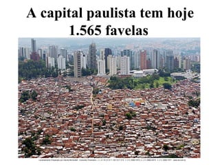 A capital paulista tem hoje 1.565 favelas   