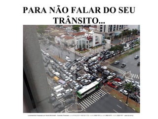 PARA NÃO FALAR DO SEU TRÂNSITO... 