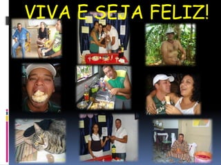 VIVA E SEJA FELIZ!