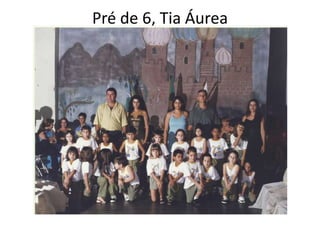Pré de 6, Tia Áurea
 