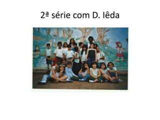 2ª série com D. Iêda
 
