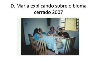 D. Maria explicando sobre o bioma
          cerrado 2007
 