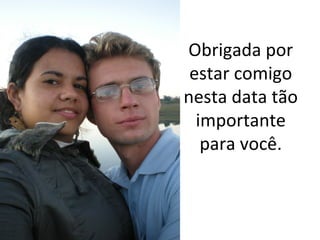 Obrigada por
estar comigo
nesta data tão
importante
para você.

 